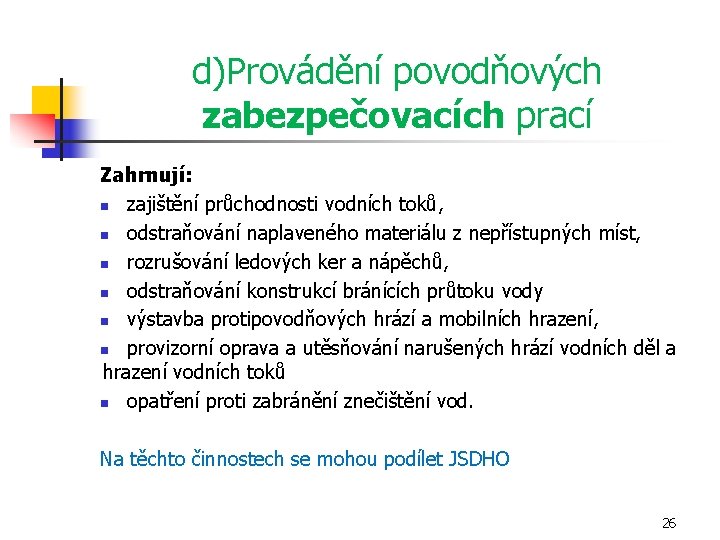 d)Provádění povodňových zabezpečovacích prací Zahrnují: n zajištění průchodnosti vodních toků, n odstraňování naplaveného materiálu