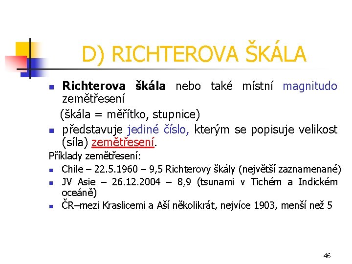 D) RICHTEROVA ŠKÁLA Richterova škála nebo také místní magnitudo zemětřesení (škála = měřítko, stupnice)