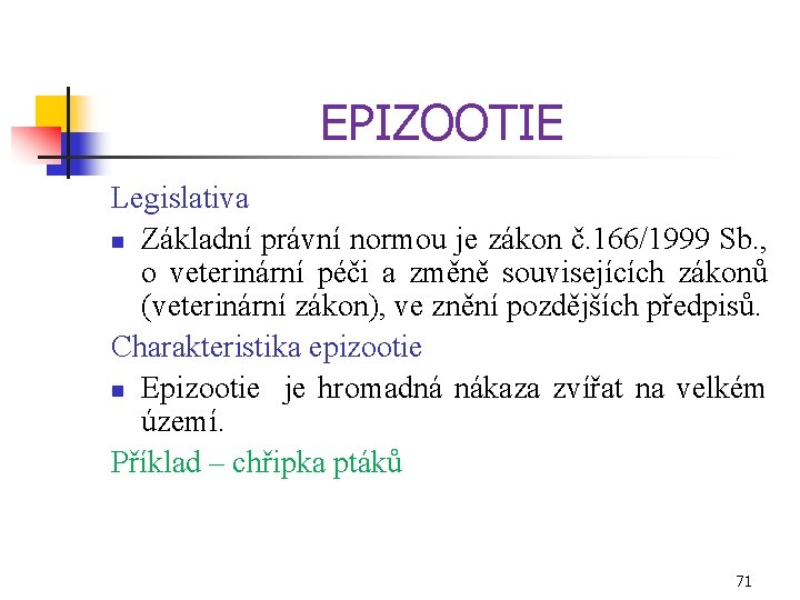EPIZOOTIE Legislativa n Základní právní normou je zákon č. 166/1999 Sb. , o veterinární