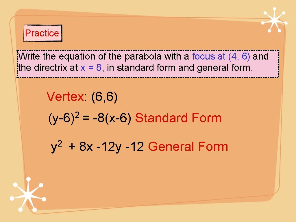 Practice Write the equation of the parabola with a focus at (4, 6) and