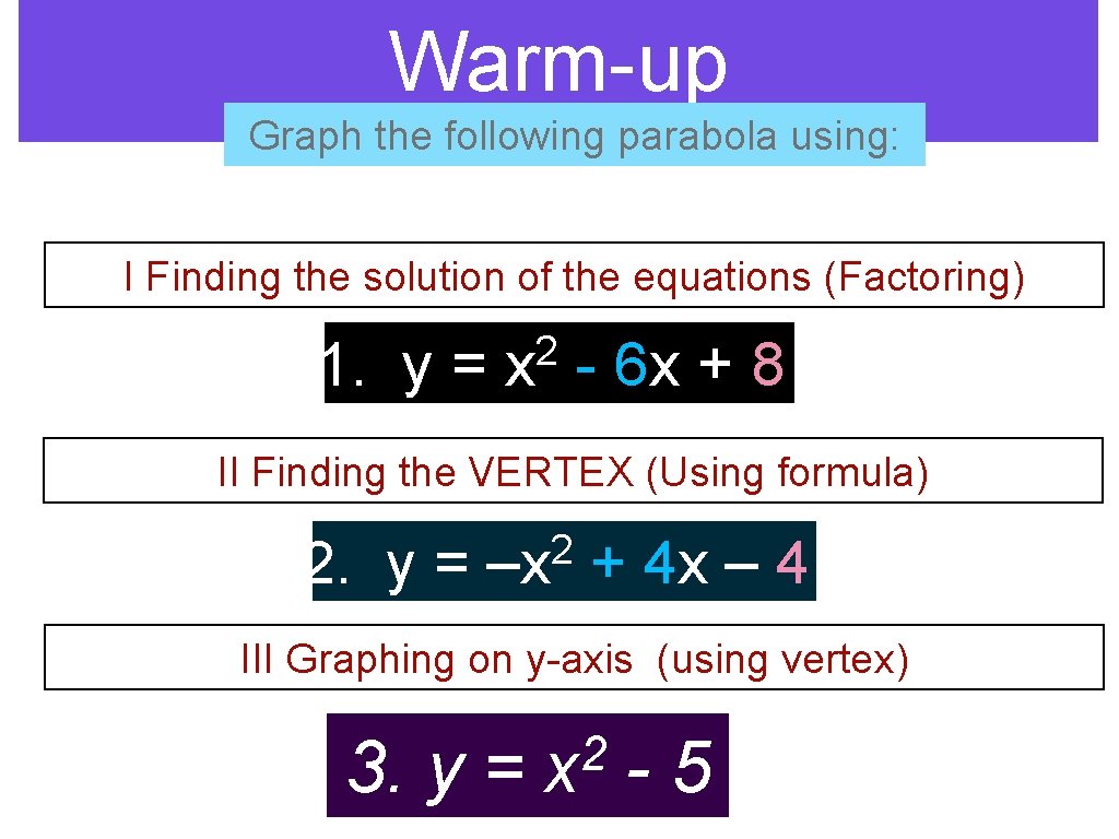 Warm-up Graph the following parabola using: I Finding the solution of the equations (Factoring)
