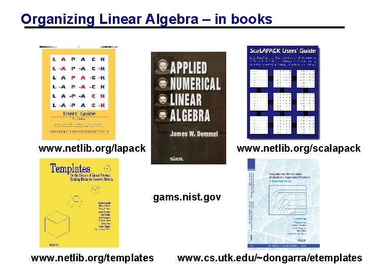 Organizing Linear Algebra – in books www. netlib. org/lapack www. netlib. org/scalapack gams. nist.