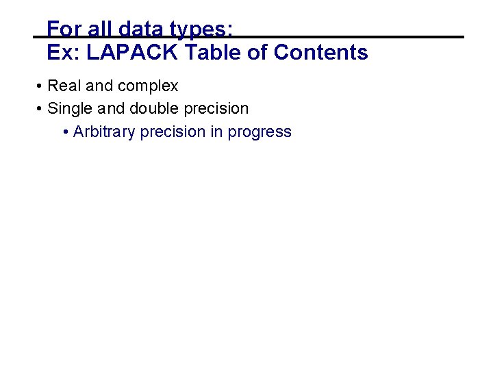 For all data types: Ex: LAPACK Table of Contents • Real and complex •