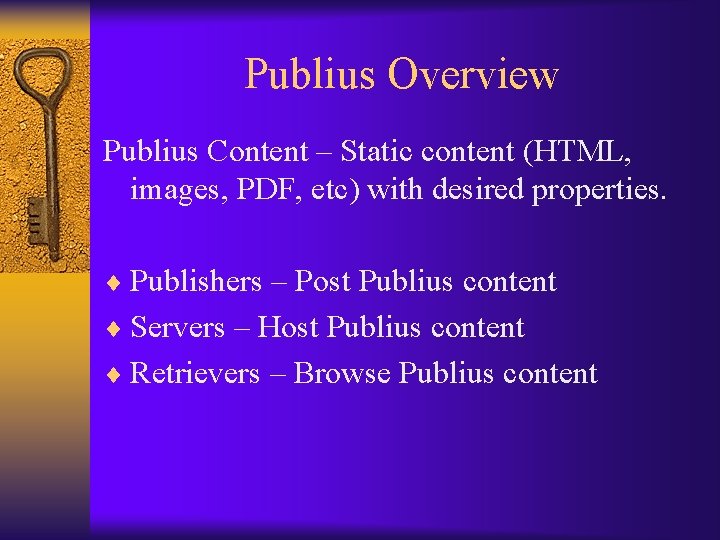 Publius Overview Publius Content – Static content (HTML, images, PDF, etc) with desired properties.