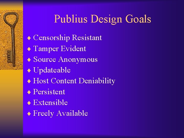 Publius Design Goals ¨ Censorship Resistant ¨ Tamper Evident ¨ Source Anonymous ¨ Updateable