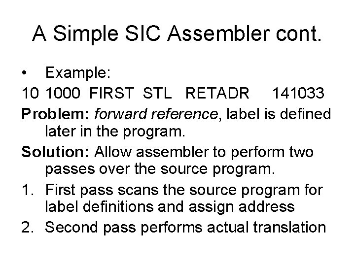 A Simple SIC Assembler cont. • Example: 10 1000 FIRST STL RETADR 141033 Problem: