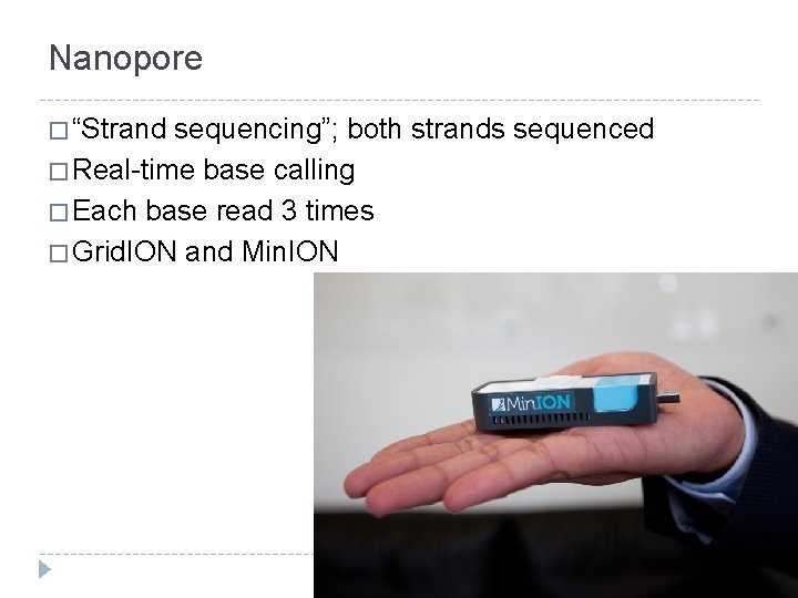 Nanopore � “Strand sequencing”; both strands sequenced � Real-time base calling � Each base