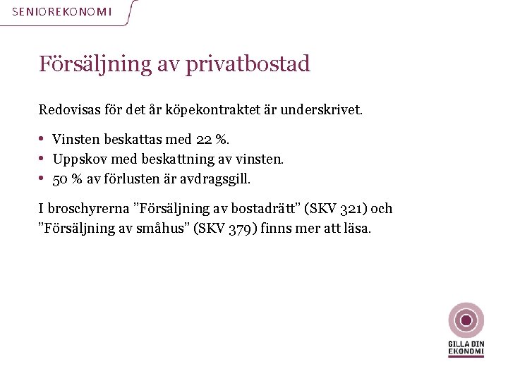 SENIOREKONOMI Försäljning av privatbostad Redovisas för det år köpekontraktet är underskrivet. • Vinsten beskattas