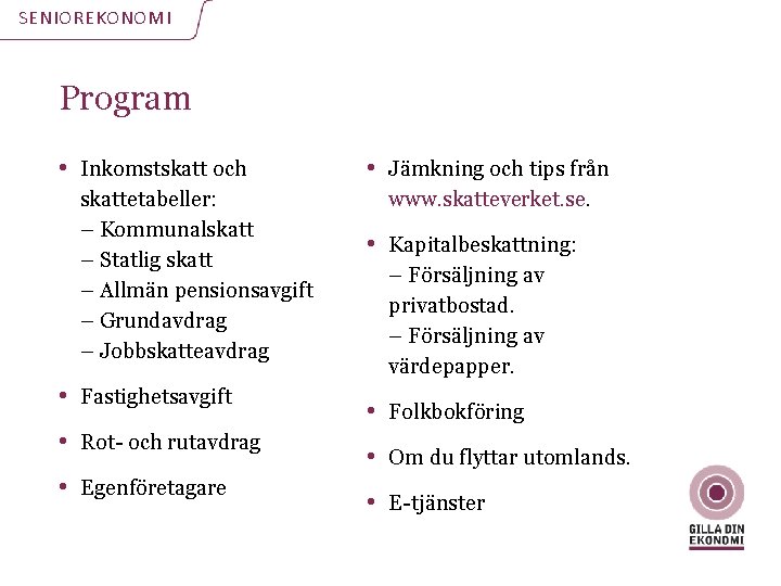 SENIOREKONOMI Program • Inkomstskatt och skattetabeller: – Kommunalskatt – Statlig skatt – Allmän pensionsavgift