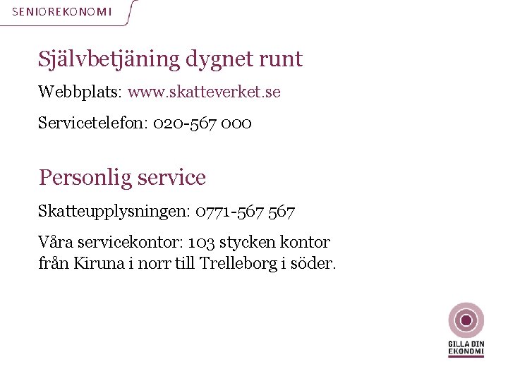 SENIOREKONOMI Självbetjäning dygnet runt Webbplats: www. skatteverket. se Servicetelefon: 020 -567 000 Personlig service