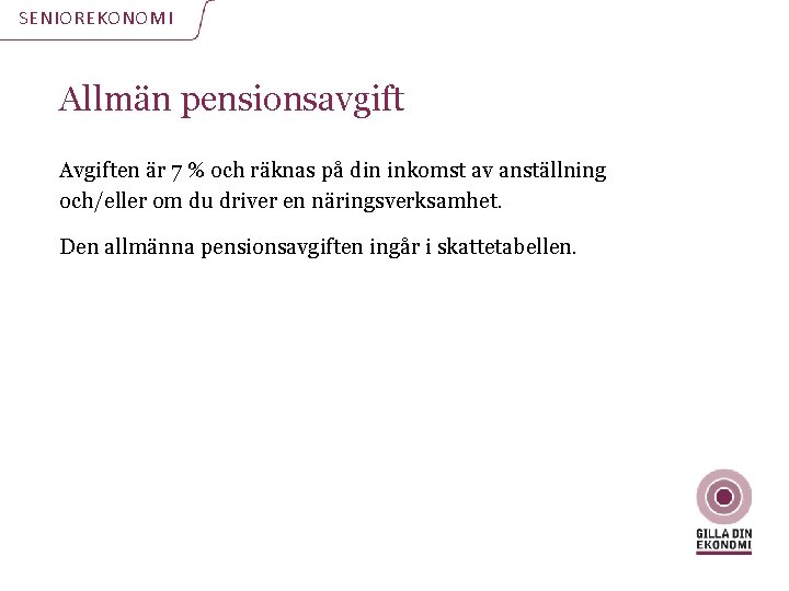 SENIOREKONOMI Allmän pensionsavgift Avgiften är 7 % och räknas på din inkomst av anställning