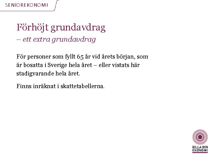 SENIOREKONOMI Förhöjt grundavdrag – ett extra grundavdrag För personer som fyllt 65 år vid