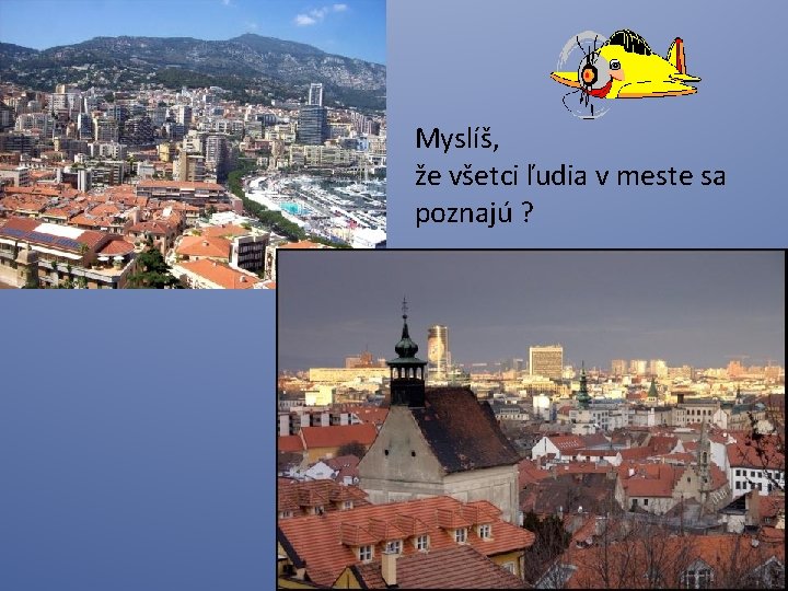 Myslíš, že všetci ľudia v meste sa poznajú ? 