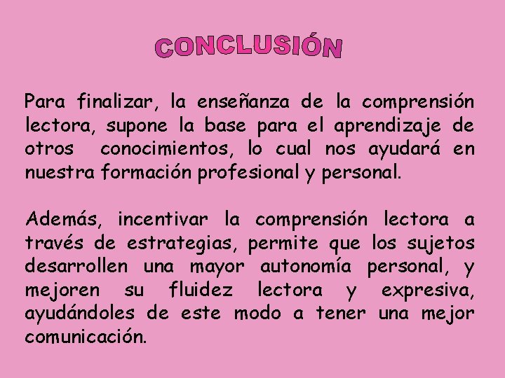 Para finalizar, la enseñanza de la comprensión lectora, supone la base para el aprendizaje