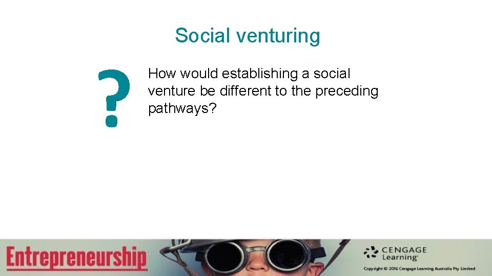 ? Social venturing How would establishing a social venture be different to the preceding