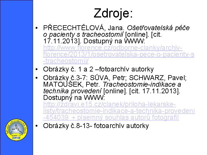 Zdroje: • PŘECECHTĚLOVÁ, Jana. Ošetřovatelská péče o pacienty s tracheostomií [online]. [cit. 17. 11.