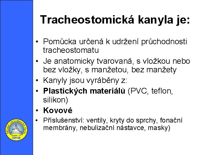 Tracheostomická kanyla je: • Pomůcka určená k udržení průchodnosti tracheostomatu • Je anatomicky tvarovaná,