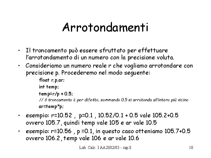 Arrotondamenti • Il troncamento può essere sfruttato per effettuare l’arrotondamento di un numero con Arrotondamenti • Il troncamento può essere sfruttato per effettuare l’arrotondamento di un numero con