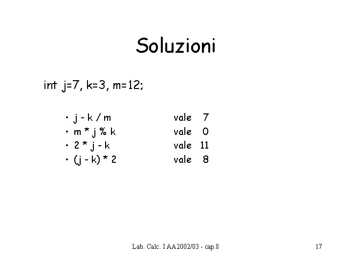 Soluzioni int j=7, k=3, m=12; • • j-k/m m*j%k 2*j-k (j - k) * Soluzioni int j=7, k=3, m=12; • • j-k/m m*j%k 2*j-k (j - k) *