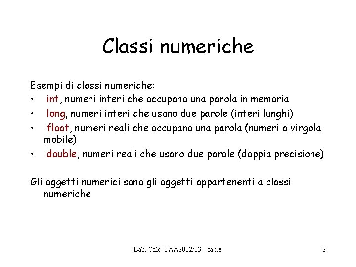 Classi numeriche Esempi di classi numeriche: • int, numeri interi che occupano una parola Classi numeriche Esempi di classi numeriche: • int, numeri interi che occupano una parola