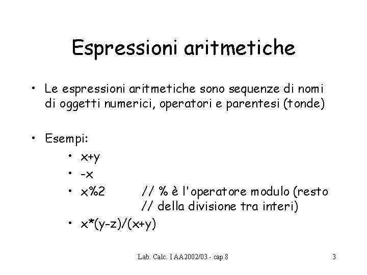 Espressioni aritmetiche • Le espressioni aritmetiche sono sequenze di nomi di oggetti numerici, operatori Espressioni aritmetiche • Le espressioni aritmetiche sono sequenze di nomi di oggetti numerici, operatori