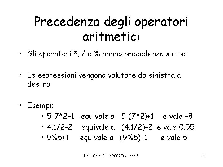Precedenza degli operatori aritmetici • Gli operatori *, / e % hanno precedenza su Precedenza degli operatori aritmetici • Gli operatori *, / e % hanno precedenza su
