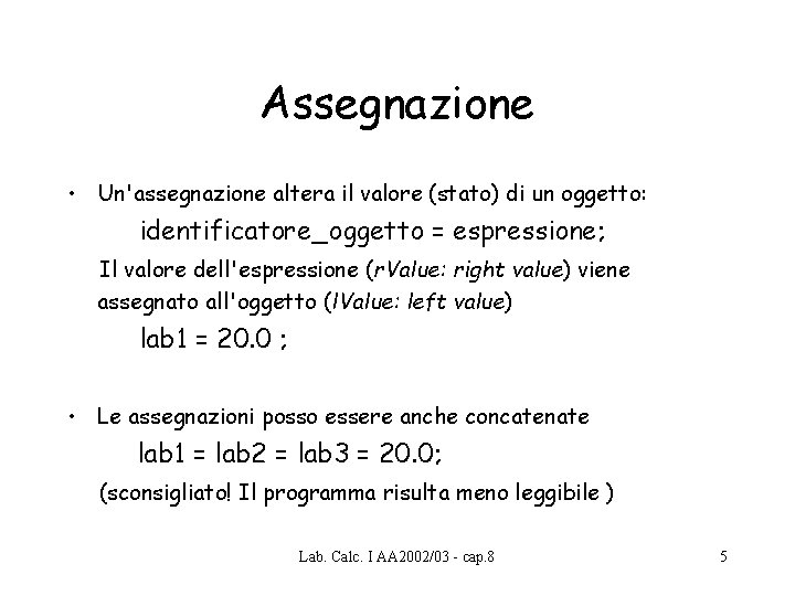 Assegnazione • Un'assegnazione altera il valore (stato) di un oggetto: identificatore_oggetto = espressione; Il Assegnazione • Un'assegnazione altera il valore (stato) di un oggetto: identificatore_oggetto = espressione; Il