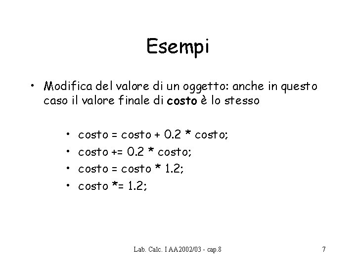 Esempi • Modifica del valore di un oggetto: anche in questo caso il valore Esempi • Modifica del valore di un oggetto: anche in questo caso il valore