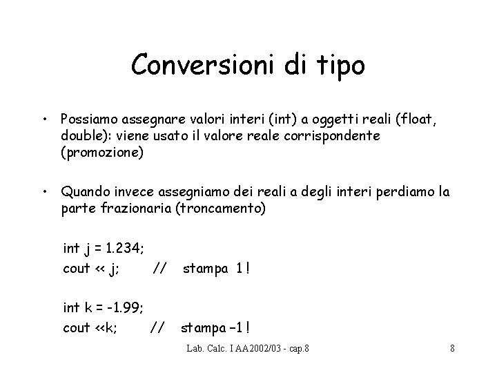Conversioni di tipo • Possiamo assegnare valori interi (int) a oggetti reali (float, double): Conversioni di tipo • Possiamo assegnare valori interi (int) a oggetti reali (float, double):
