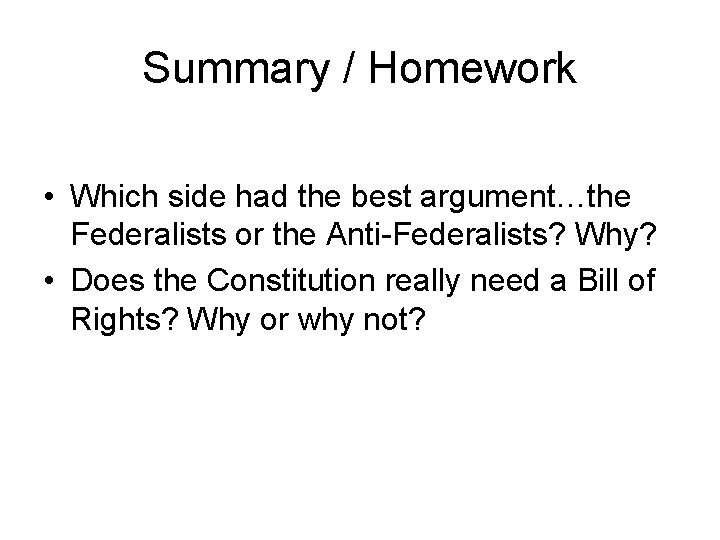Summary / Homework • Which side had the best argument…the Federalists or the Anti-Federalists?