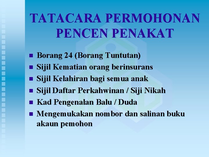 TATACARA PERMOHONAN PENCEN PENAKAT n n n Borang 24 (Borang Tuntutan) Sijil Kematian orang