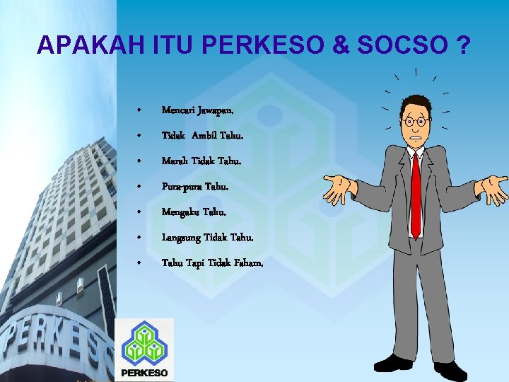 APAKAH ITU PERKESO & SOCSO ? • Mencari Jawapan. • Tidak Ambil Tahu. •