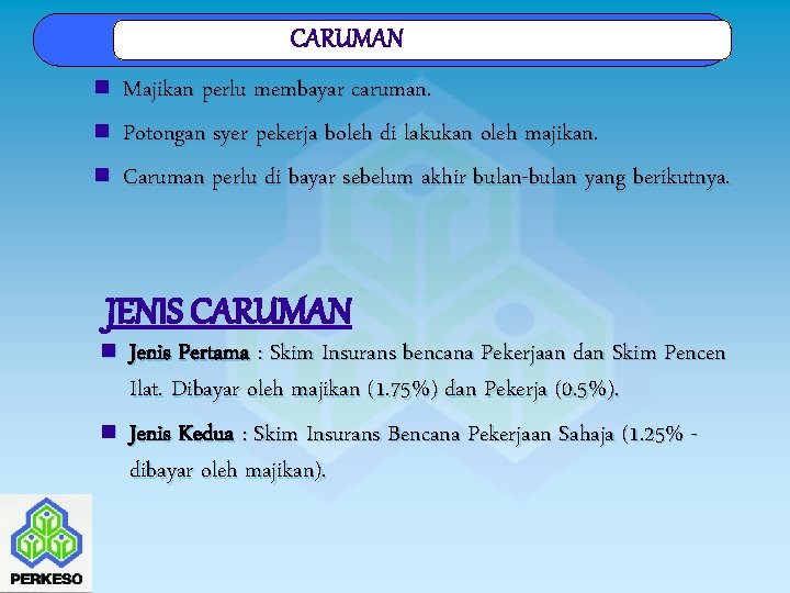 CARUMAN n n n Majikan perlu membayar caruman. Potongan syer pekerja boleh di lakukan