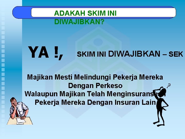 ADAKAH SKIM INI DIWAJIBKAN? YA !, SKIM INI DIWAJIBKAN – SEK Majikan Mesti Melindungi