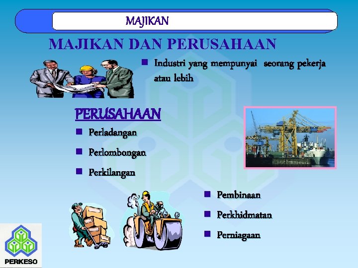 MAJIKAN DAN PERUSAHAAN n Industri yang mempunyai seorang pekerja atau lebih PERUSAHAAN n n