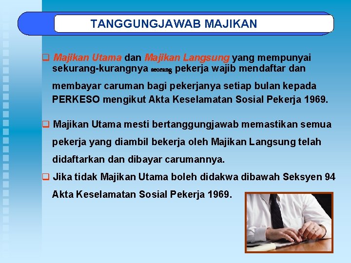 TANGGUNGJAWAB MAJIKAN q Majikan Utama dan Majikan Langsung yang mempunyai sekurang-kurangnya seorang pekerja wajib