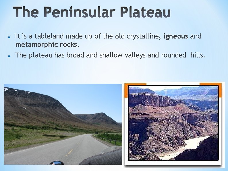  It is a tableland made up of the old crystalline, igneous and metamorphic