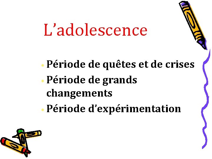 L’adolescence • Période de quêtes et de crises • Période de grands changements •