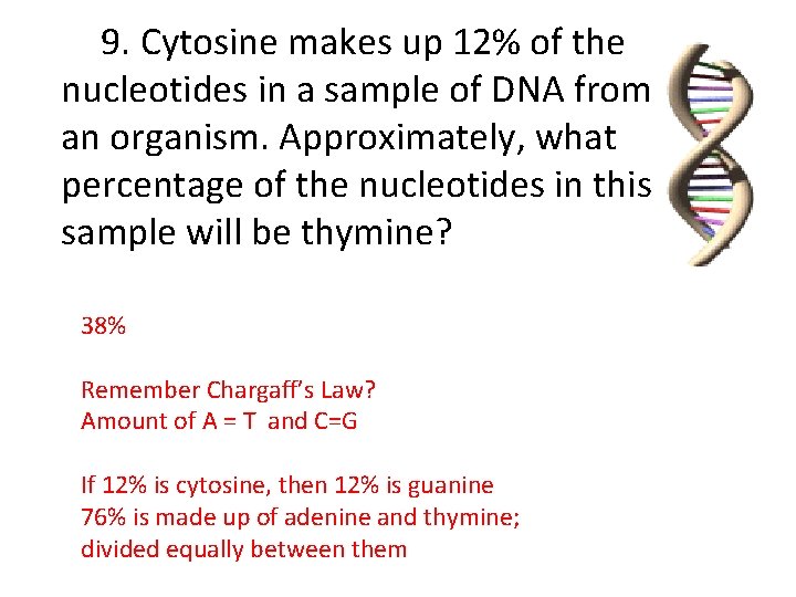 9. Cytosine makes up 12% of the nucleotides in a sample of DNA from