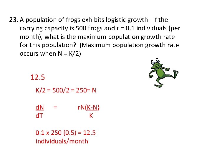 23. A population of frogs exhibits logistic growth. If the carrying capacity is 500