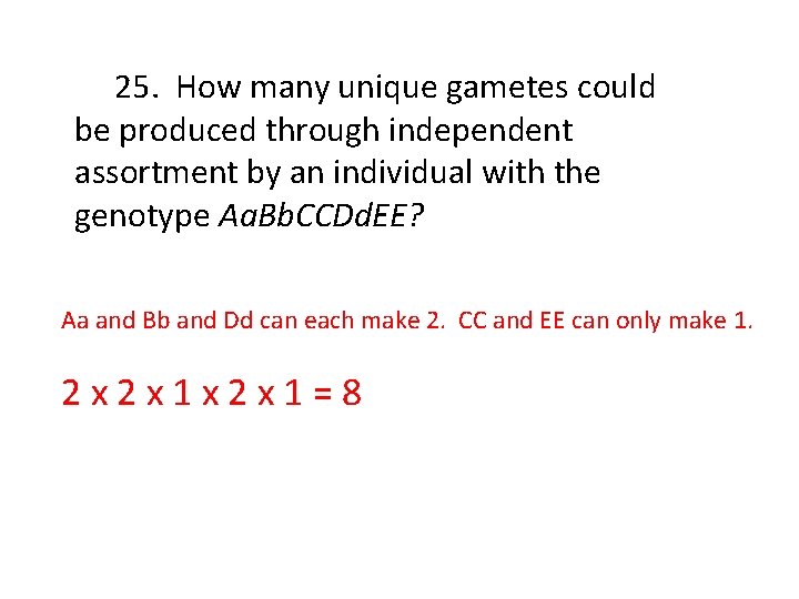 25. How many unique gametes could be produced through independent assortment by an individual