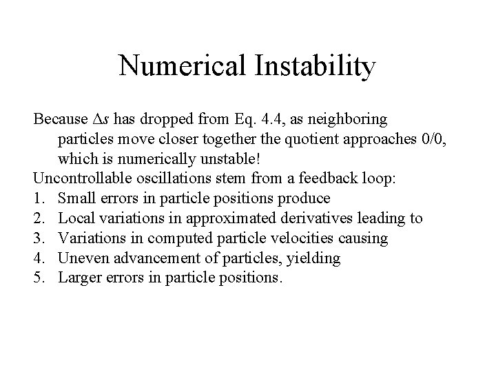 Numerical Instability Because Δs has dropped from Eq. 4. 4, as neighboring particles move