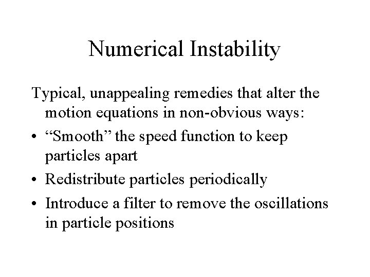 Numerical Instability Typical, unappealing remedies that alter the motion equations in non-obvious ways: •