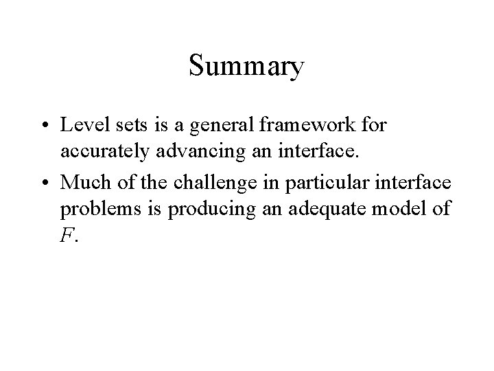 Summary • Level sets is a general framework for accurately advancing an interface. •