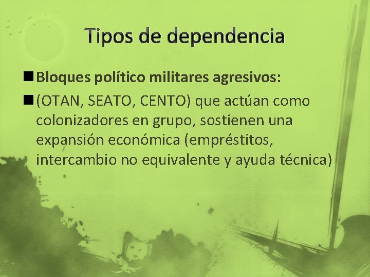Tipos de dependencia n Bloques político militares agresivos: n (OTAN, SEATO, CENTO) que actúan