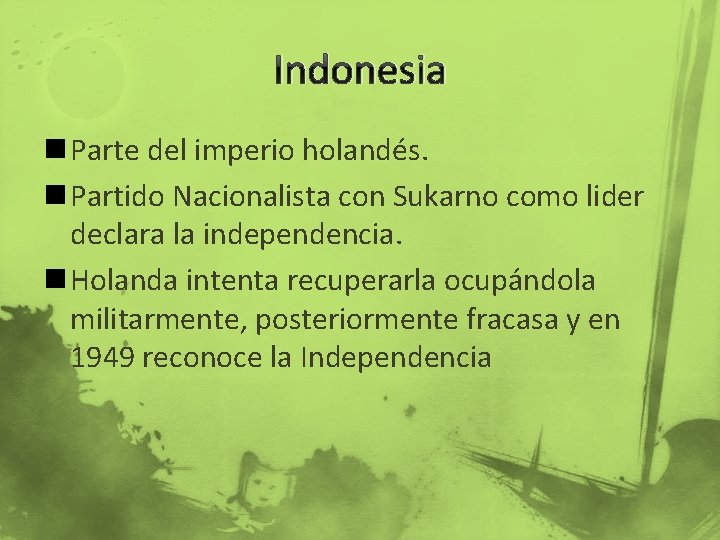 Indonesia n Parte del imperio holandés. n Partido Nacionalista con Sukarno como lider declara