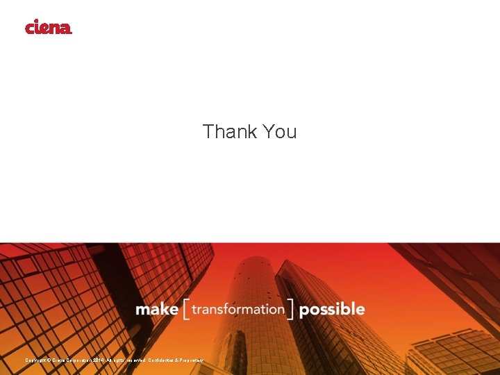 Thank You Copyright © Ciena Corporation 2014. All rights reserved. Confidential & Proprietary. 
