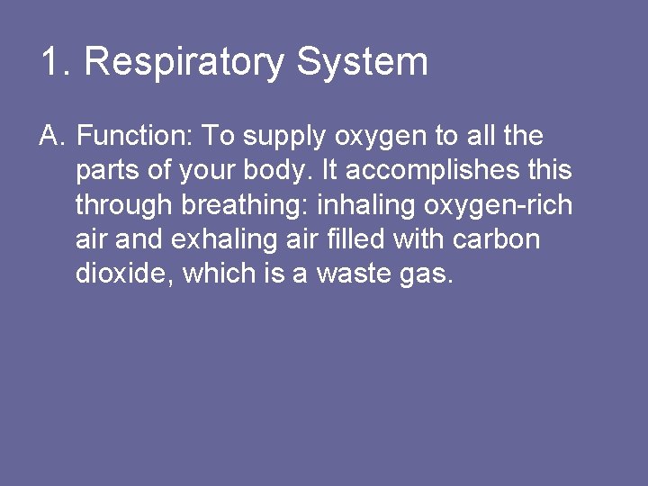 1. Respiratory System A. Function: To supply oxygen to all the parts of your