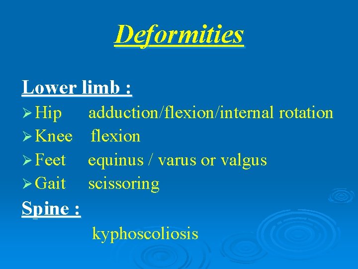 Deformities Lower limb : Ø Hip adduction/flexion/internal rotation Ø Knee flexion Ø Feet equinus