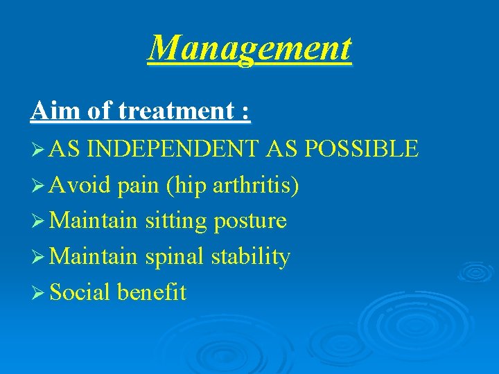 Management Aim of treatment : Ø AS INDEPENDENT AS POSSIBLE Ø Avoid pain (hip